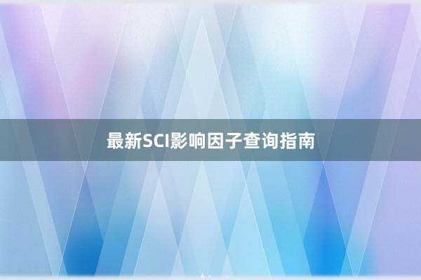 最新SCI影响因子查询指南